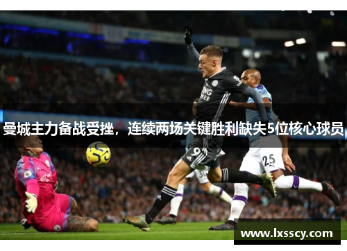 曼城主力备战受挫，连续两场关键胜利缺失5位核心球员