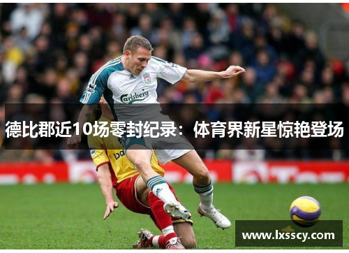 德比郡近10场零封纪录：体育界新星惊艳登场